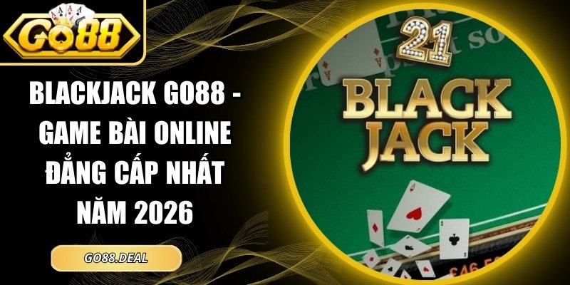 Blackjack GO88 - Game Bài Online Đẳng Cấp Nhất Năm 2026 2 Blackjack GO88