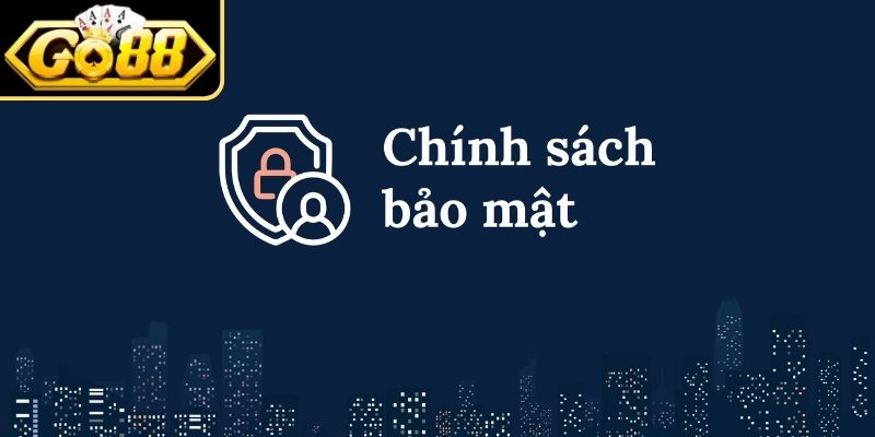 Chính Sách Bảo Mật 1 Vai trò của chính sách bảo mật GO88 ra sao?