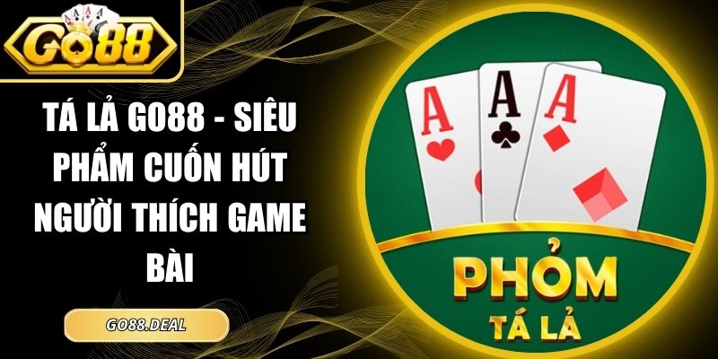Tá Lả GO88 - Siêu Phẩm Cuốn Hút Người Thích Game Bài 6 Tá Lả GO88