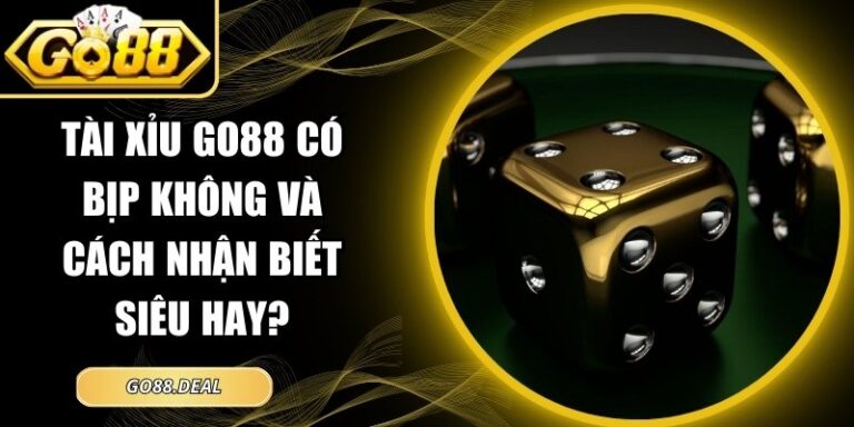 Tài Xỉu GO88 có bịp không
