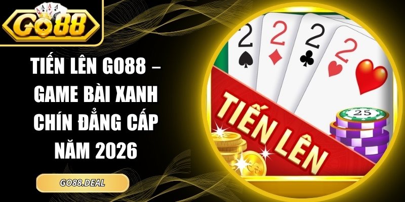 Tiến Lên GO88 – Game Bài Xanh Chín Đẳng Cấp Năm 2026 3 Tiến Lên GO88